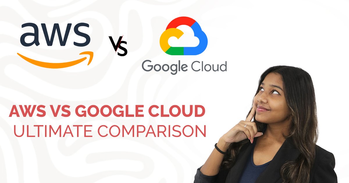 AWS vs Google Cloud-3 Best Comparison To Decide