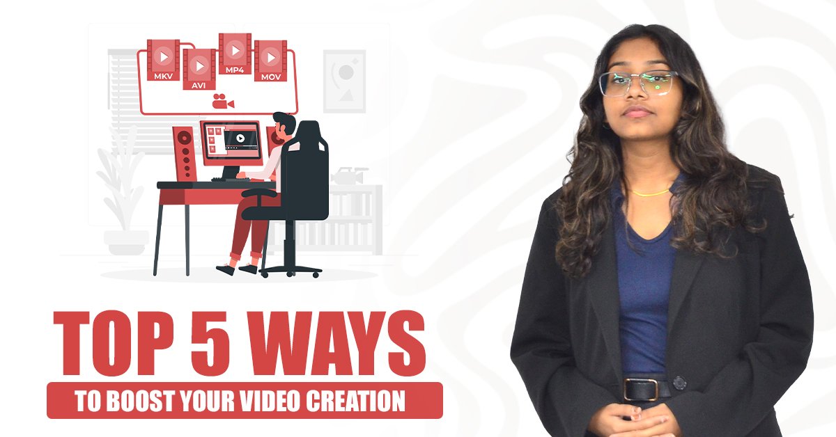 WAYS TO BOOST VIDEO CREATION: 5 POWERFUL ONES