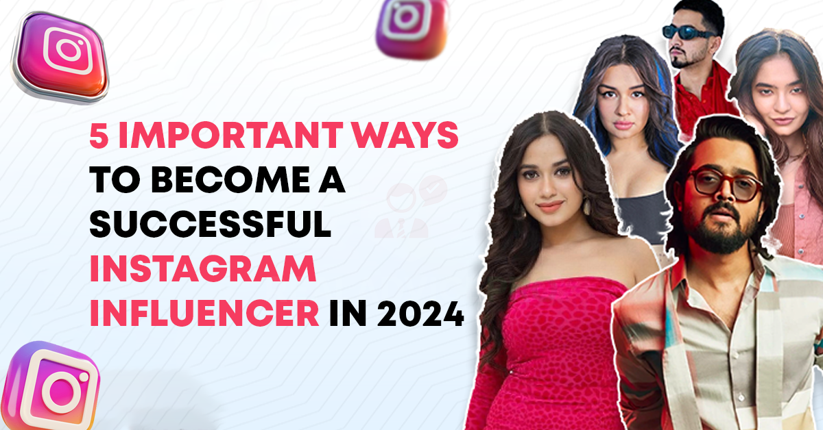 5 Important Ways To Become A Successful Instagram Influencer In 2024