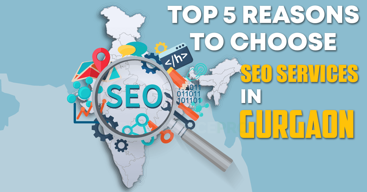 Top 5 Important Reasons To Choose SEO Services In Gurgaon