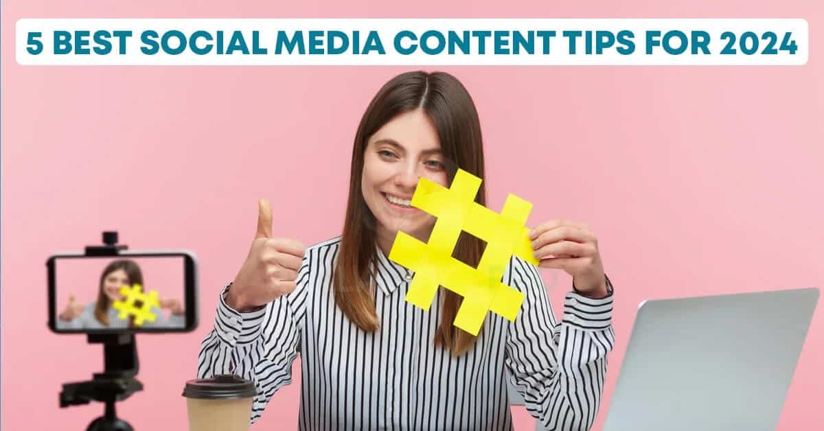 5 Best Social Media Content Tips For 2024